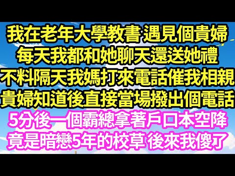 畢業後我應聘成老年大學教師,沒想到遇到了暗戀對象的媽媽,我趁此機會三天兩頭叫她兒子來,不料隔天我媽打來電話催婚,他竟直接拿出戶口本一把拽起我直衝民政局 他媽道出真相我傻了#甜寵#小說#霸總