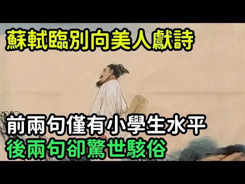 蘇軾臨別向美人獻詩，前兩句僅有小學生水平，後兩句卻驚世駭俗【縱觀史書】#歷史#歷史故事#歷史人物#史話館#奇聞#文學