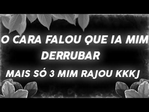 O CARA FALOU QUE IA MIM DERRUBAR E SÓ 3 MIM RAJOU KKKK