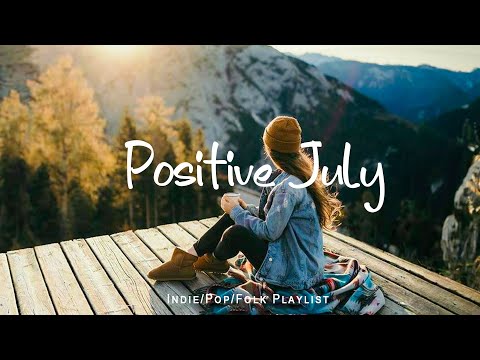 Positive July | Chill vibe songs to start your new month | An Indie/Pop/Folk/Acoustic Playlist