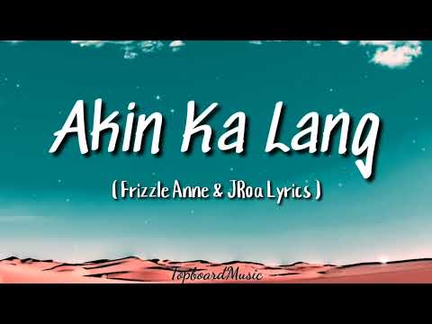 JROA & FRIZZLE ANNE - Akin Ka Lang ( Lyrics)