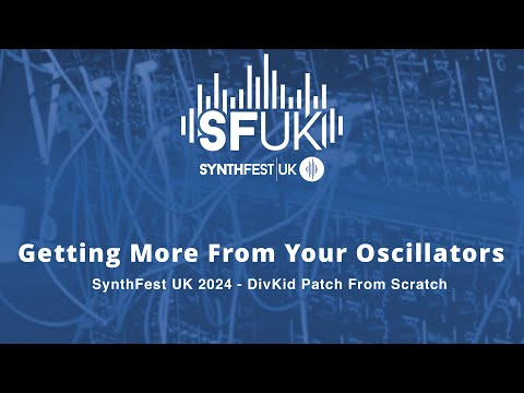 SynthFest UK 2024 - Get More From Your Oscillators - DivKid Patch From Scratch.