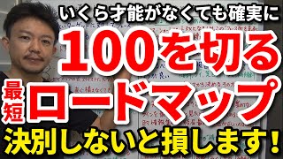 【100切り】決別できる人ほど上手くいく？いくら才能がなくても確実に最短で100を切る攻略ロードマップをご紹介します。取り組み方がわかると90台の世界に到達できます。何をするか1つずつ解説。【吉本巧】