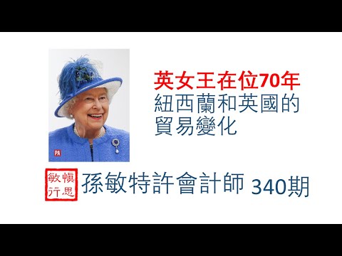 【孫會計師財經周刊】第340期 #英女王在位70年期間紐西蘭和英國貿易變化     How did NZ & UK trading change during the Queen’s reign