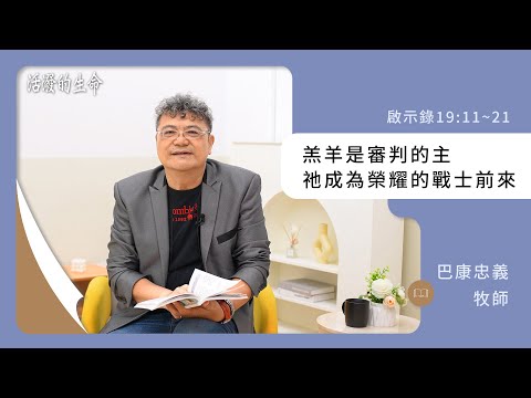 [活潑的生命] 20241221 羔羊是審判的主 祂成為榮耀的戰士前來(啟示錄19:11~21)