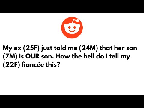 My ex (25F) just told me (24M) that her son (7M) is OUR son. How the hell do I tell my (22F) fiancée