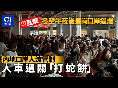 北上直擊｜冬至午夜後皇崗口岸人頭湧湧　內地實施人流管制打蛇餅｜01新聞｜冬至｜北上｜皇崗口岸｜過關｜出入境