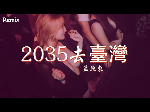 孟煦東 - 2035去臺灣 - [慢搖DJ舞曲] - 2023年最勁爆的DJ歌曲  - [Chinese Dj Remix 2023]