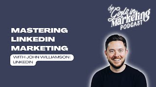 Mastering LinkedIn Marketing with John Williamson | Girls in Marketing Podcast | S4 Ep7