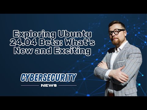 Exploring UBUNTU 24.04.  What’s New and Exciting I CYBERSECURITY NEWS 📰