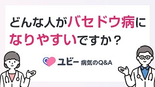 どんな人がバセドウ病になりやすいですか？【ユビー病気のQ&A】