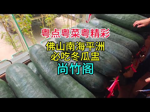 粤点粤菜粤精彩，佛山南海平洲，必吃冬瓜盅，尚竹阁，粤语中字幕2024-10-27