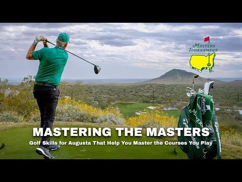 Mastering the Masters: Golf Skills for Augusta That Help You Master the Courses You Play