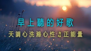 早上聽的好歌 🎵   放鬆心靈的音樂 清除負面能量，放鬆腦 ,天調心洗滌心性♬正能量