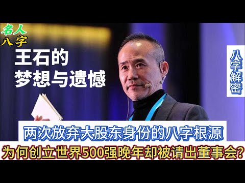 116.名人八字之王石八字分析：两次放弃大股东身份的八字根源 为何创立世界500强晚年却被“请”出董事会？