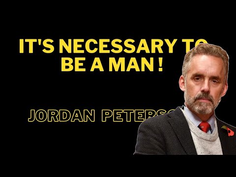 It's necessary to be a man. ! Jordan peterson