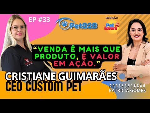 EP #33 - Cristiane Guimarães | Custom Pets | Programa PetB2B #entrevista