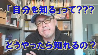 「自分を知る」とはどういうことなのか？どうすれば「自分を知る」ことができるのか？