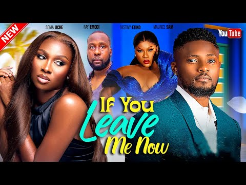 IF YOU LEAVE ME NOW - DESTINY ETIKO, RAY EMODI, MAURICE SAM, SONIA UCHE 2023 NIGERIAN AFRICAN MOVIE