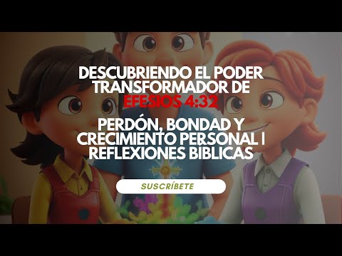 Descubriendo el Poder Transformador de Efesios 4:32 Perdón, Bondad y Crecimiento Personal