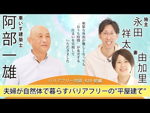 【 永田 祥太さん、由加里さん × 車いす建築士 阿部 一雄 】# 20 - 前編 「夫婦が自然体で暮らすバリアフリーの“平屋建て”」