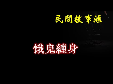 【民间故事】饿鬼缠身  | 民间奇闻怪事、灵异故事、鬼故事、恐怖故事