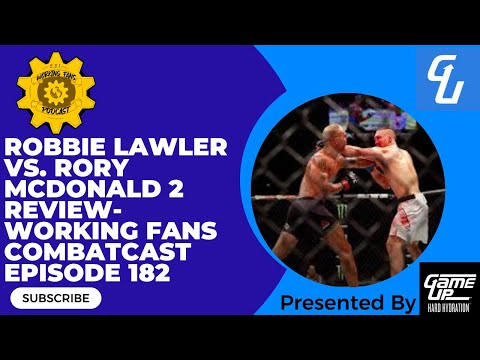 Robbie Lawler vs. Rory McDonald 2 Review- Working Fans Combatcast Episode 182