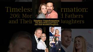 Timeless Transformation: 206: More Hollywood Fathers and Their Beautiful Daughters