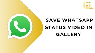 How to Save WhatsApp Status Video in Gallery