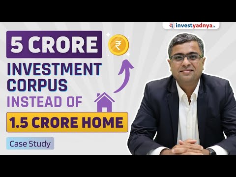 Case Study: Rs 5 Crore Investment Corpus v/s Rs 1.5 Crore Home | Parimal Ade