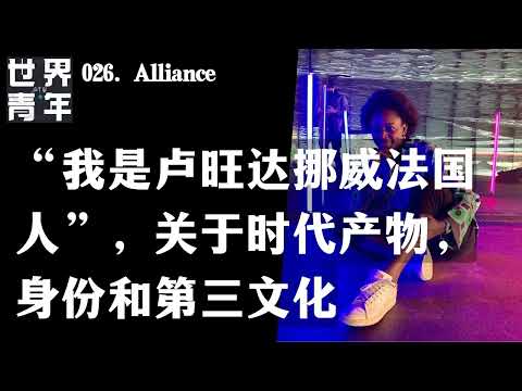 026.Alliance｜“我是卢旺达挪威法国人”，关于时代产物，身份和第三文化