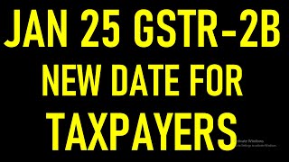 JAN 25 GSTR-2B NEW DATE FOR TAXPAYERS | GST CREDIT NEW RULE FOR JAN 25