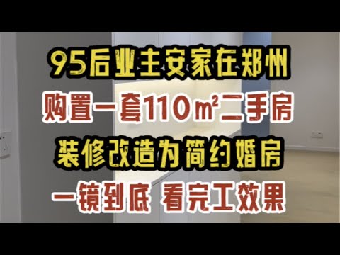 95后业主安家在郑州，购置一套110㎡二手房，装修改造为简约婚房，一镜到底看完工效果～