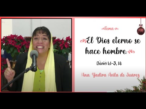 Tema: El Dios eterno se hace hombre. Hna. Yadira Ávila de Juárez.