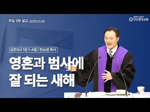 영혼과 범사에 잘 되는 새해 (요한3서 1장 1절 ~ 4절) | 한승엽 목사 | 안산중앙교회 주일 낮 설교 |  2025년 01월 05일