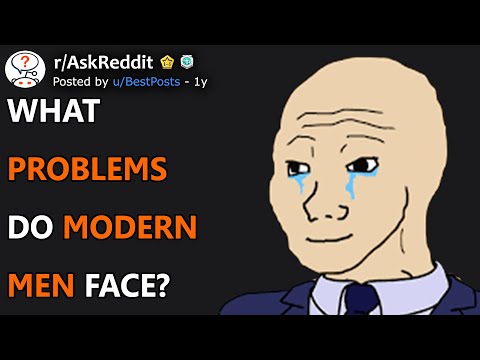 What problems do modern men face? (r/AskReddit)