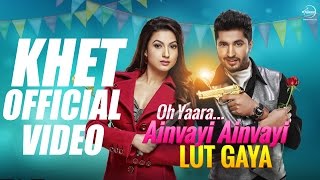 Khet Full Video | Oh Yaara Ainvayi Ainvayi Lut Gaya | Jassi Gill | Gauhar Khan | Neha Kakkar