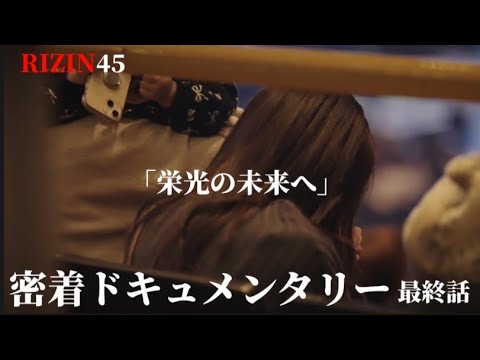 【RIZIN45】密着ドキュメンタリー最終話『栄光の未来へ』