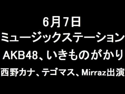 6月7日＜Mステ＞AKB48、いきものがかり、西野カナ、テゴマス、The Mirraz出演