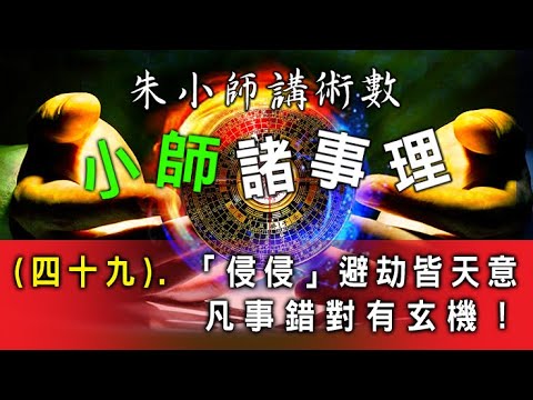 小師諸事理 -- (四十九). 「侵侵」避劫皆天意，凡事錯對有玄機！