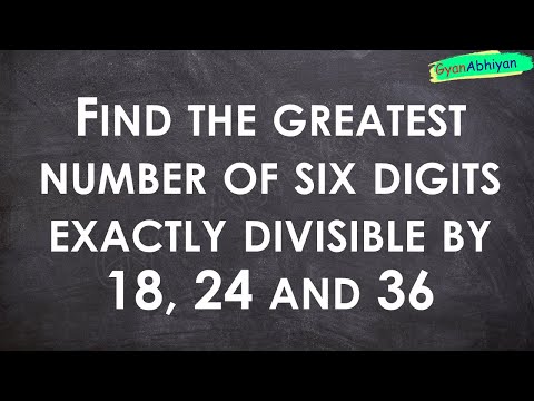 Find the greatest number of six digits exactly divisible by 18, 24 and 36.