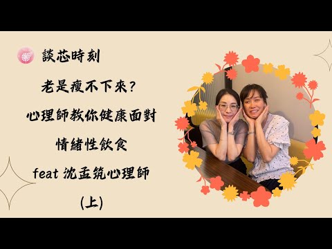 Ep.263【談芯時刻】老是瘦不下來？心理師教你健康面對情緒性飲食_feat.沈孟筑諮商心理師(上)