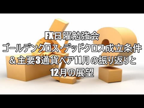 FX日曜勉強会　ゴールデンクロス・デッドクロス成立条件　＆主要3通貨ペア11月の振り返りと12月の展望