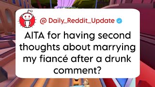 AITA for having second thoughts about marrying my fiancé after a drunk comment? Daily Reddit Update