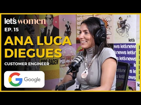 Ana Luca Diegues - Customer Engineer @ Google - Let's Women #015