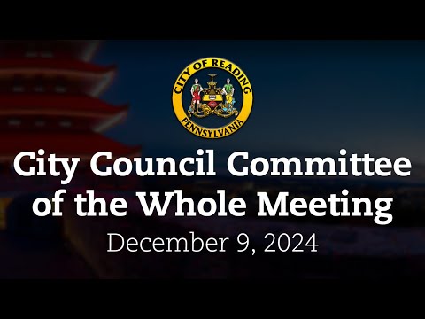 City Council Committee of the Whole Meeting 12/9/24 | City of Reading, PA