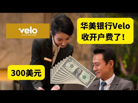 华美银行Velo 开始收开户费了，300美元！