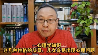 心理学知识：这几种性格父母的儿女容易出现心理问题【与众不同的心理学】