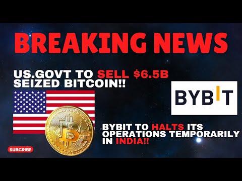 BREAKING NEWS 🚨🚨 US.GOVT TO SELL $6.5B SEIZED BITCOIN!! BYBIT HALTS ITS OPERATIONS IN INDIA!!