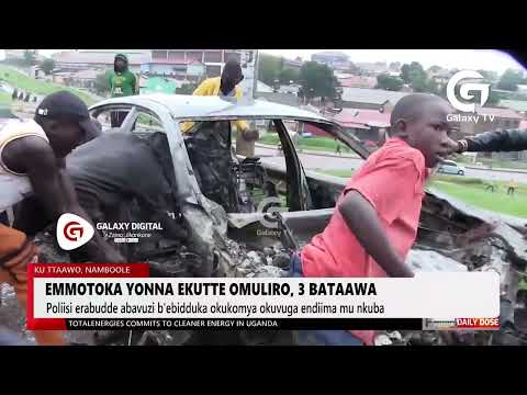 Emomotoka yonna ekutte omuliro, 3 bataawa | Daily Dose